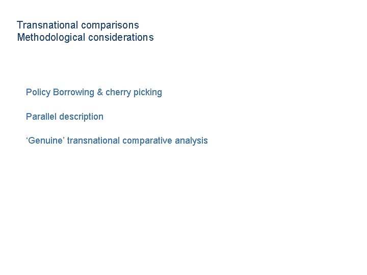 Transnational comparisons Methodological considerations Policy Borrowing & cherry picking Parallel description ‘Genuine’ transnational comparative