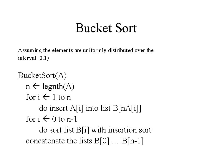 Bucket Sort Assuming the elements are uniformly distributed over the interval [0, 1) Bucket.