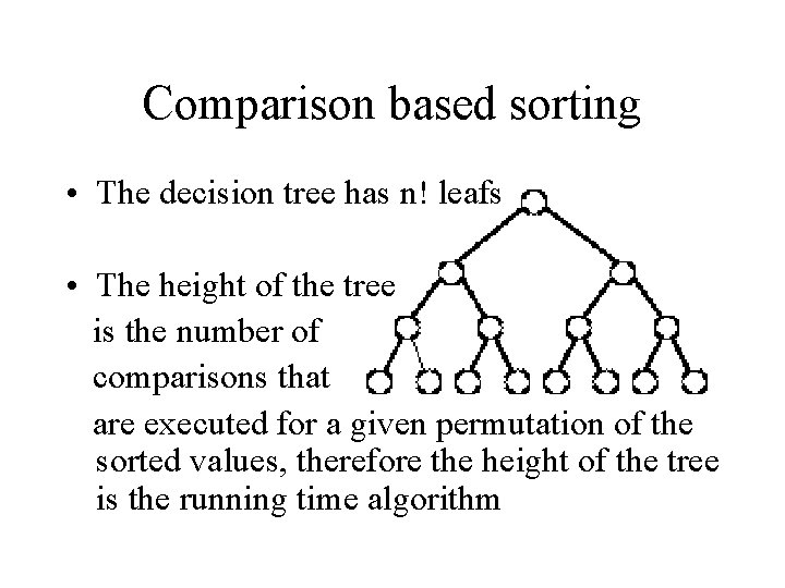 Comparison based sorting • The decision tree has n! leafs • The height of