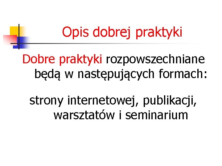 Opis dobrej praktyki Dobre praktyki rozpowszechniane będą w następujących formach: strony internetowej, publikacji, warsztatów