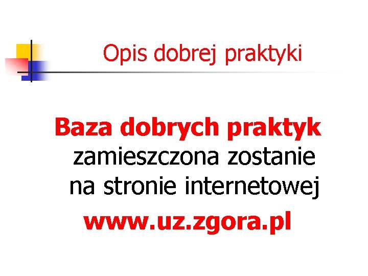 Opis dobrej praktyki Baza dobrych praktyk zamieszczona zostanie na stronie internetowej www. uz. zgora.