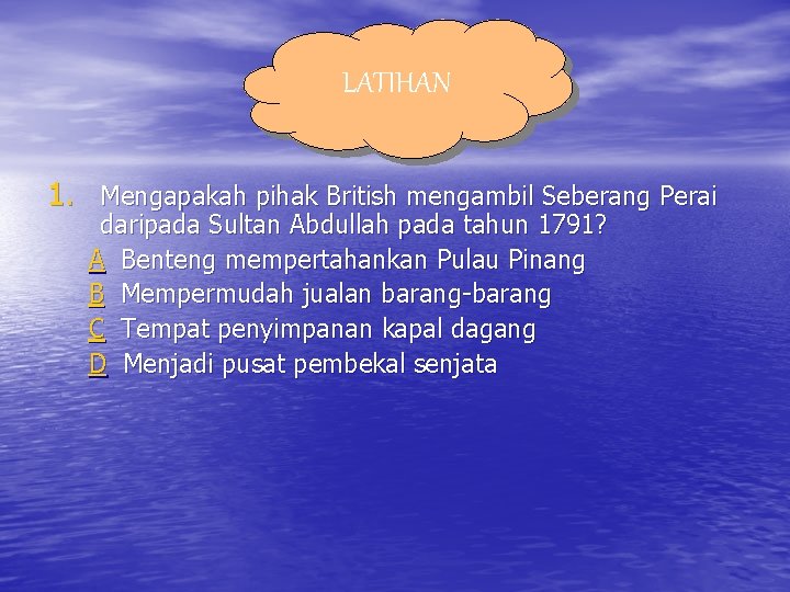 LATIHAN 1. Mengapakah pihak British mengambil Seberang Perai daripada Sultan Abdullah pada tahun 1791?