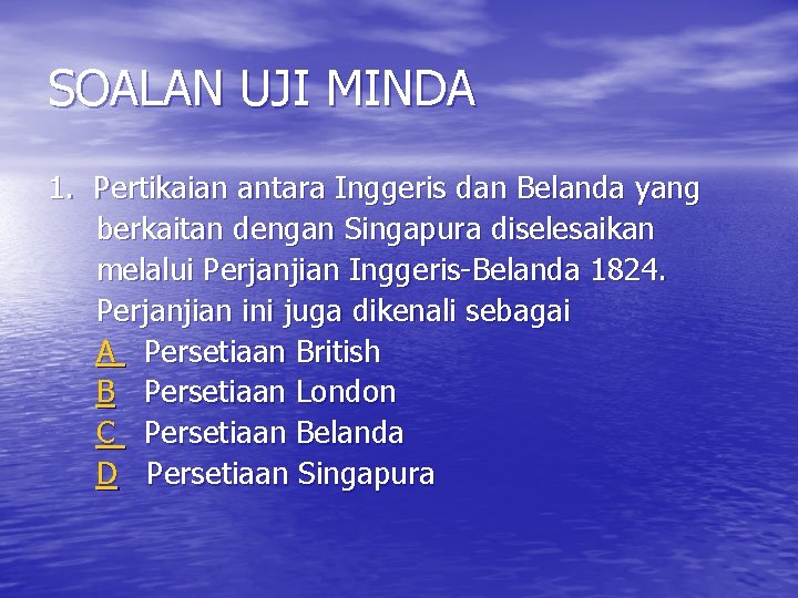 SOALAN UJI MINDA 1. Pertikaian antara Inggeris dan Belanda yang berkaitan dengan Singapura diselesaikan