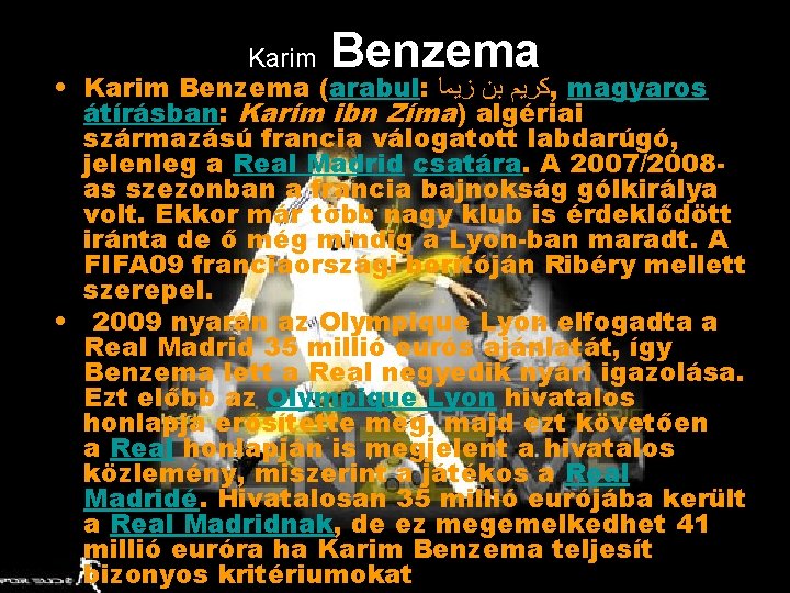  Benzema Karim • Karim Benzema (arabul: ﻛﺮﻳﻢ ﺑﻦ ﺯﻳﻤﺎ , magyaros átírásban: Karím