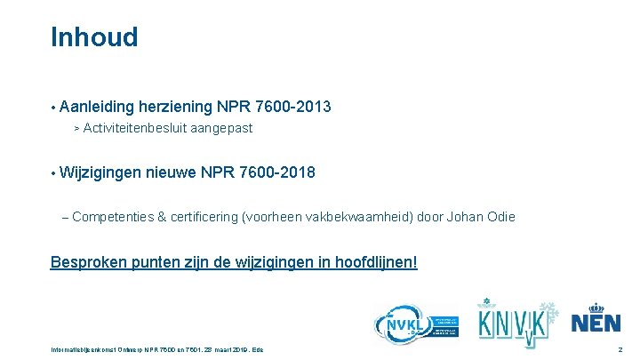 Inhoud • Aanleiding herziening NPR 7600 -2013 > Activiteitenbesluit • aangepast Wijzigingen nieuwe NPR