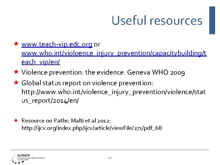 Useful resources www. teach-vip. edc. org or www. who. int/violoence_injury_prevention/capacitybuilding/t each_vip/en/ Violence prevention: the