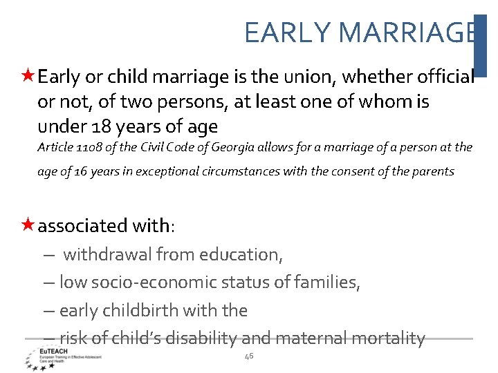 EARLY MARRIAGE Early or child marriage is the union, whether official or not, of