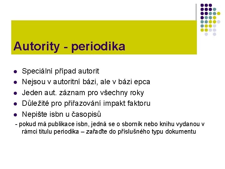 Autority - periodika l l l Speciální případ autorit Nejsou v autoritní bázi, ale