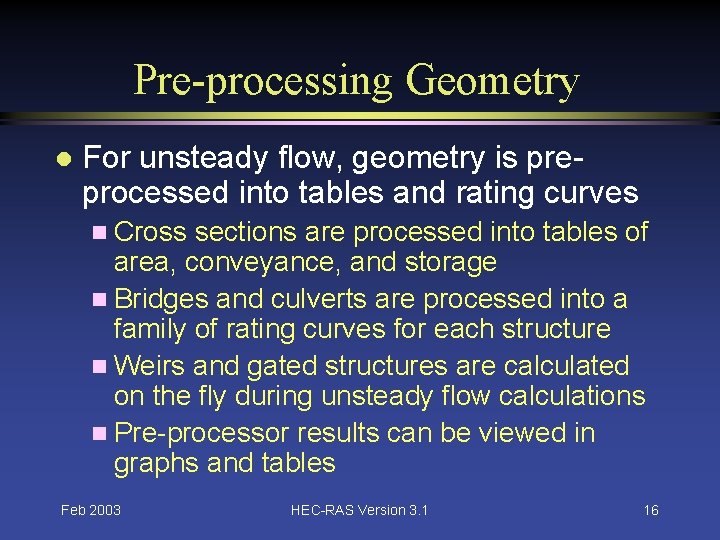 Pre-processing Geometry l For unsteady flow, geometry is preprocessed into tables and rating curves