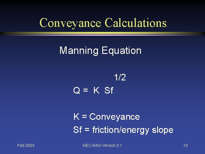 Conveyance Calculations Manning Equation 1/2 Q = K Sf K = Conveyance Sf =
