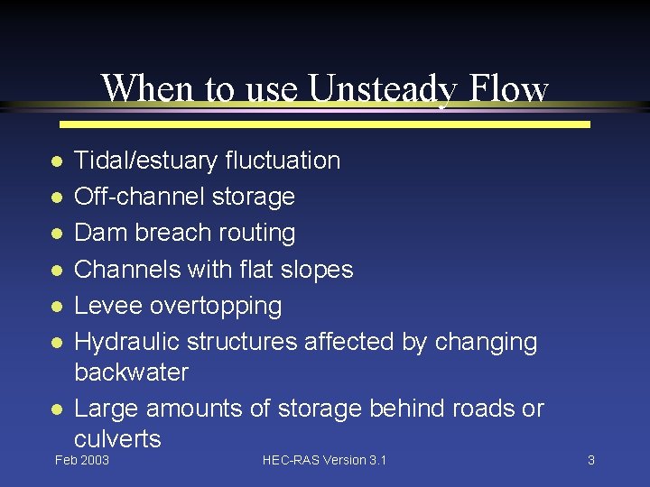 When to use Unsteady Flow l l l l Tidal/estuary fluctuation Off-channel storage Dam