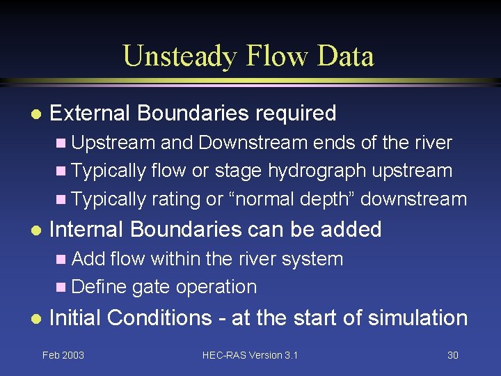 Unsteady Flow Data l External Boundaries required n Upstream and Downstream ends of the