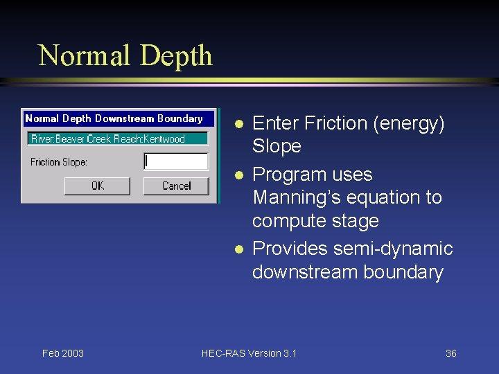Normal Depth l l l Feb 2003 Enter Friction (energy) Slope Program uses Manning’s