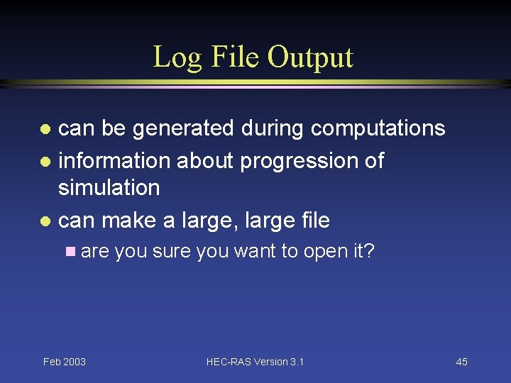 Log File Output can be generated during computations l information about progression of simulation