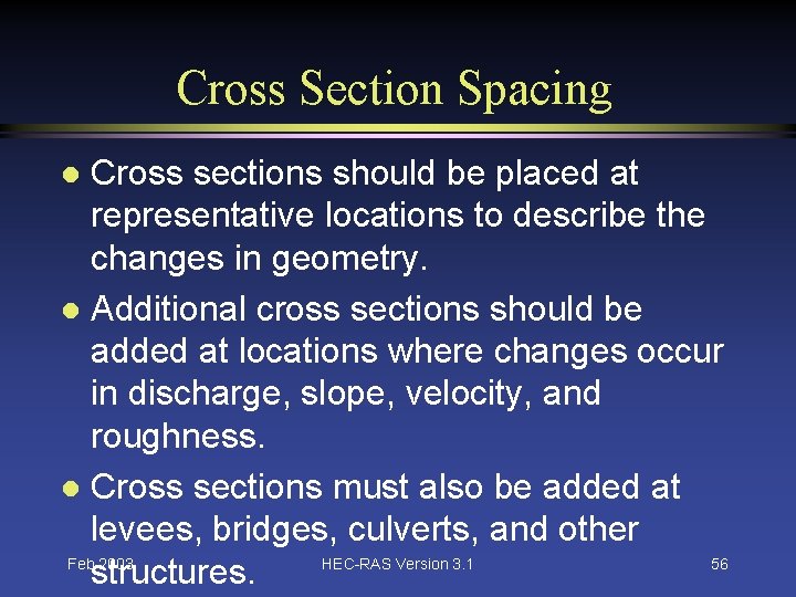 Cross Section Spacing Cross sections should be placed at representative locations to describe the