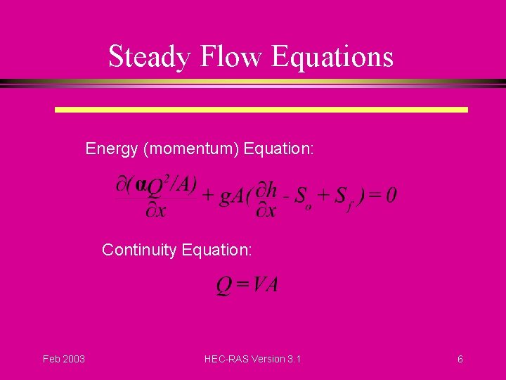 Steady Flow Equations Energy (momentum) Equation: Continuity Equation: Feb 2003 HEC-RAS Version 3. 1