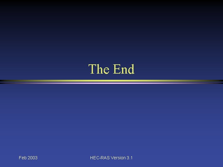 The End Feb 2003 HEC-RAS Version 3. 1 