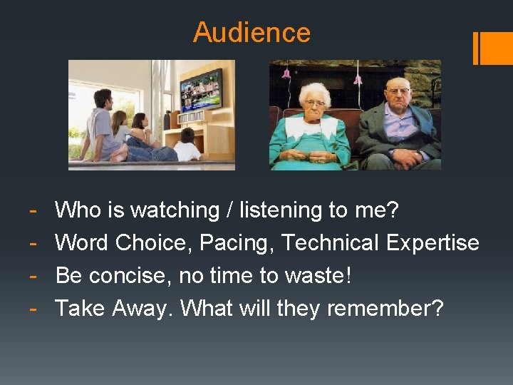 Audience - Who is watching / listening to me? Word Choice, Pacing, Technical Expertise