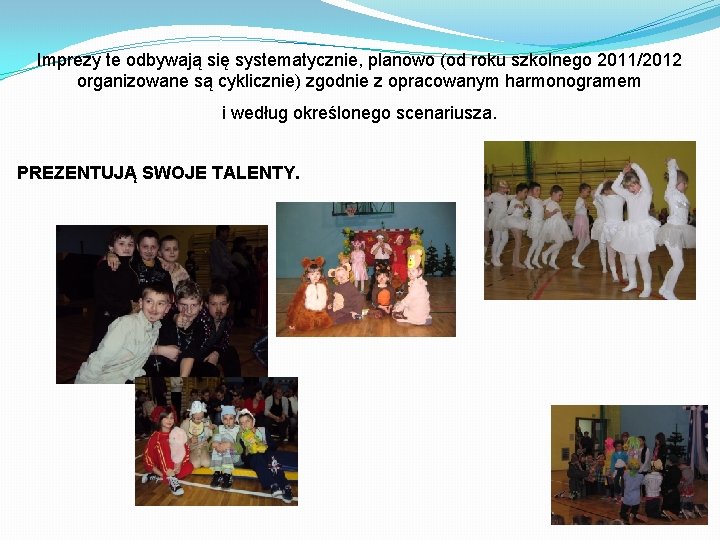 Imprezy te odbywają się systematycznie, planowo (od roku szkolnego 2011/2012 organizowane są cyklicznie) zgodnie