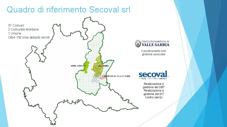 Quadro di riferimento Secoval srl 37 Comuni 2 Comunità Montane 1 Unione Oltre 150