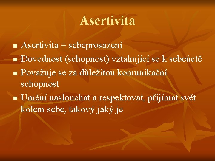 Asertivita n n Asertivita = sebeprosazení Dovednost (schopnost) vztahující se k sebeúctě Považuje se