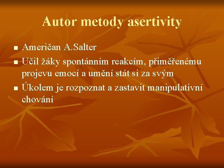 Autor metody asertivity n n n Američan A. Salter Učil žáky spontánním reakcím, přiměřenému