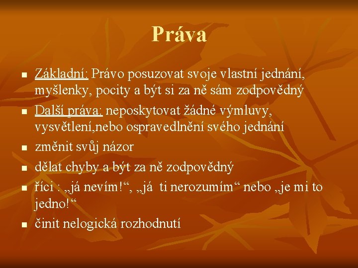 Práva n n n Základní: Právo posuzovat svoje vlastní jednání, myšlenky, pocity a být