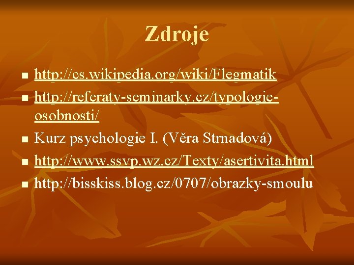 Zdroje n n n http: //cs. wikipedia. org/wiki/Flegmatik http: //referaty-seminarky. cz/typologieosobnosti/ Kurz psychologie I.