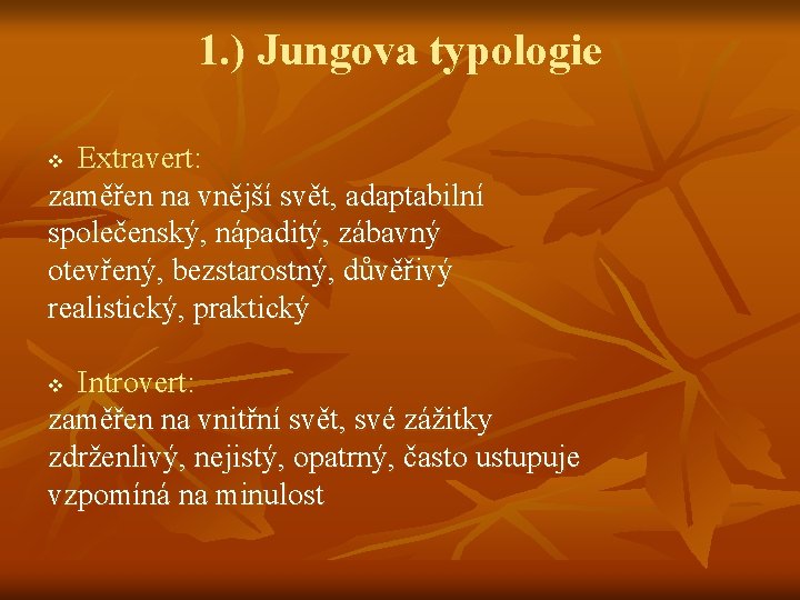 1. ) Jungova typologie Extravert: zaměřen na vnější svět, adaptabilní společenský, nápaditý, zábavný otevřený,