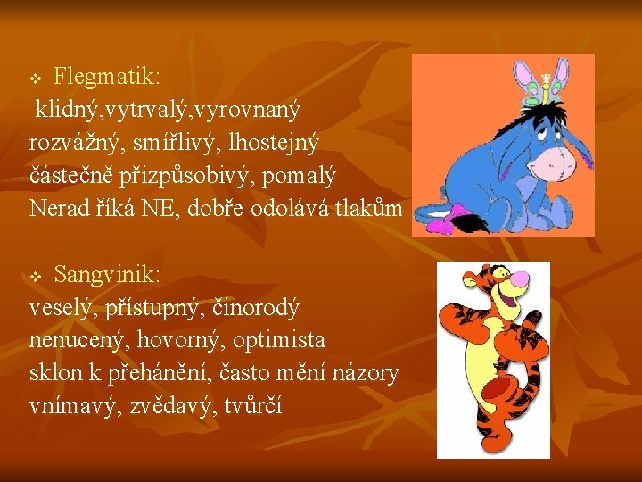 Flegmatik: klidný, vytrvalý, vyrovnaný rozvážný, smířlivý, lhostejný částečně přizpůsobivý, pomalý Nerad říká NE, dobře