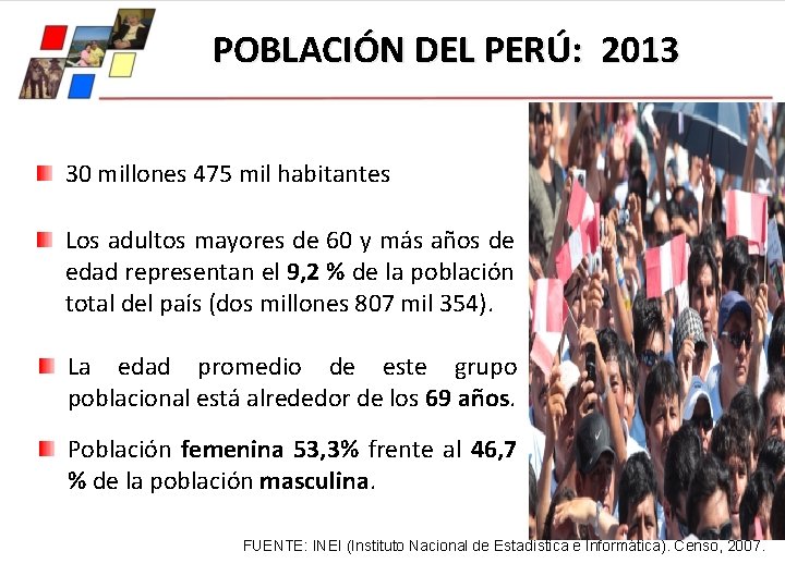 POBLACIÓN DEL PERÚ: 2013 30 millones 475 mil habitantes Los adultos mayores de 60