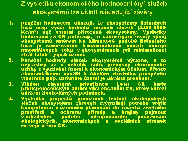 Z výsledků ekonomického hodnocení čtyř služeb ekosystémů lze učinit následující závěry: 1. 2. 3.