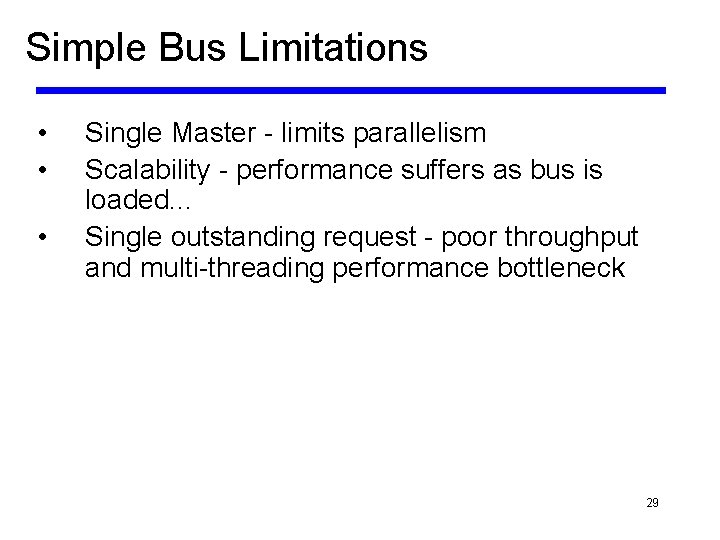 Simple Bus Limitations • • • Single Master - limits parallelism Scalability - performance