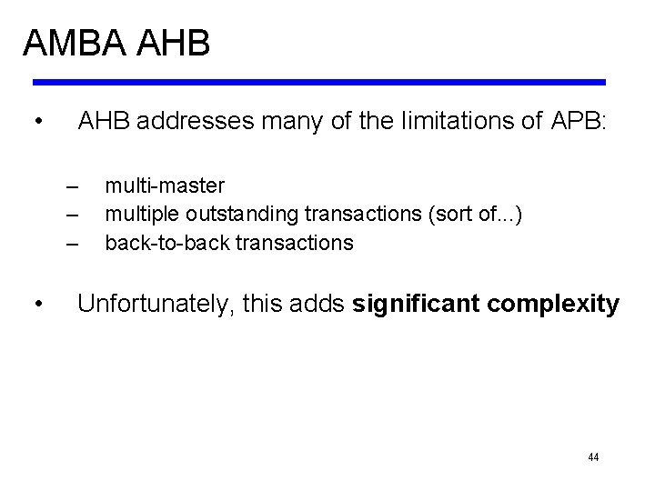 AMBA AHB • AHB addresses many of the limitations of APB: – – –