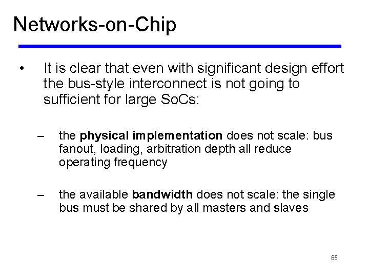 Networks-on-Chip • It is clear that even with significant design effort the bus-style interconnect