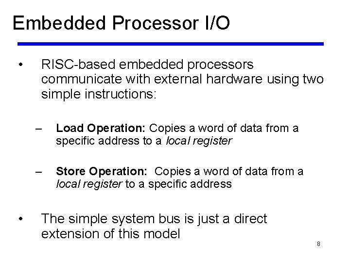 Embedded Processor I/O • • RISC-based embedded processors communicate with external hardware using two