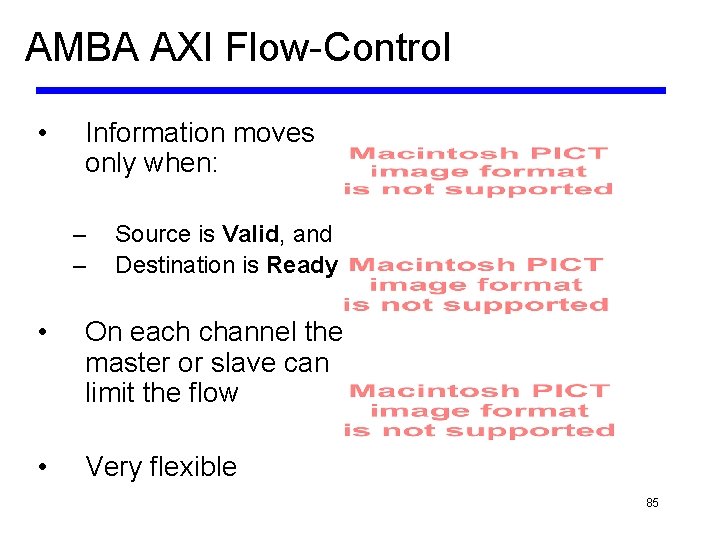 AMBA AXI Flow-Control • Information moves only when: – – Source is Valid, and