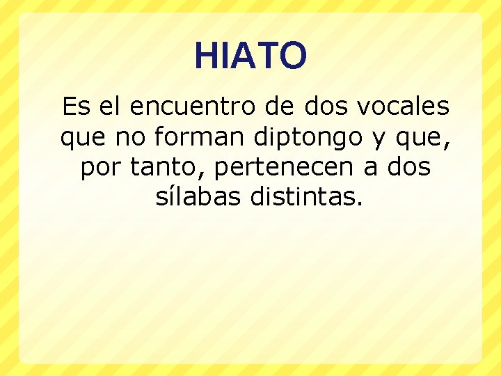 HIATO Es el encuentro de dos vocales que no forman diptongo y que, por