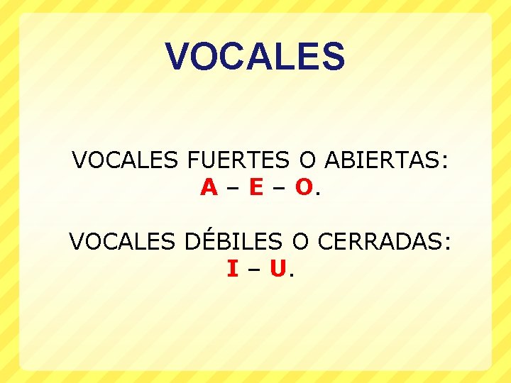 VOCALES FUERTES O ABIERTAS: A – E – O. VOCALES DÉBILES O CERRADAS: I