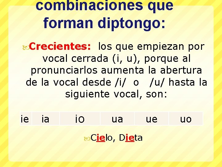 combinaciones que forman diptongo: Crecientes: los que empiezan por vocal cerrada (i, u), porque