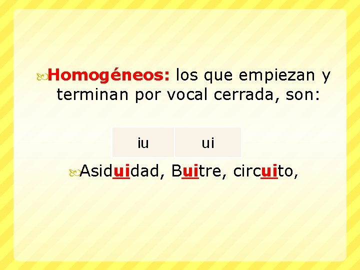  Homogéneos: los que empiezan y terminan por vocal cerrada, son: iu ui Asiduidad,