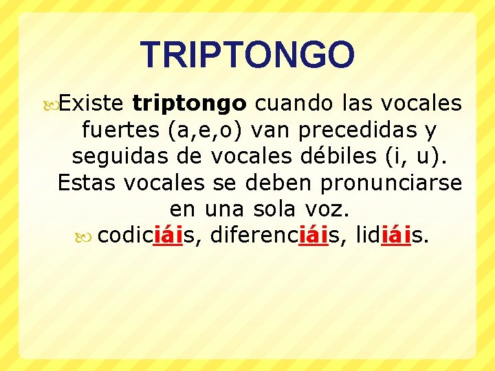 TRIPTONGO Existe triptongo cuando las vocales fuertes (a, e, o) van precedidas y seguidas