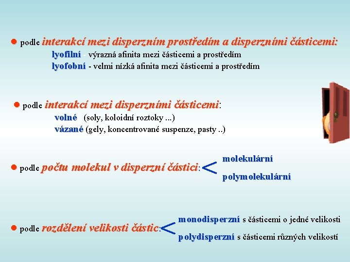 ● podle interakcí mezi disperzním prostředím a disperzními částicemi: lyofilní - výrazná afinita mezi