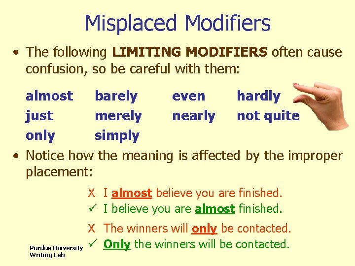 Misplaced Modifiers • The following LIMITING MODIFIERS often cause confusion, so be careful with