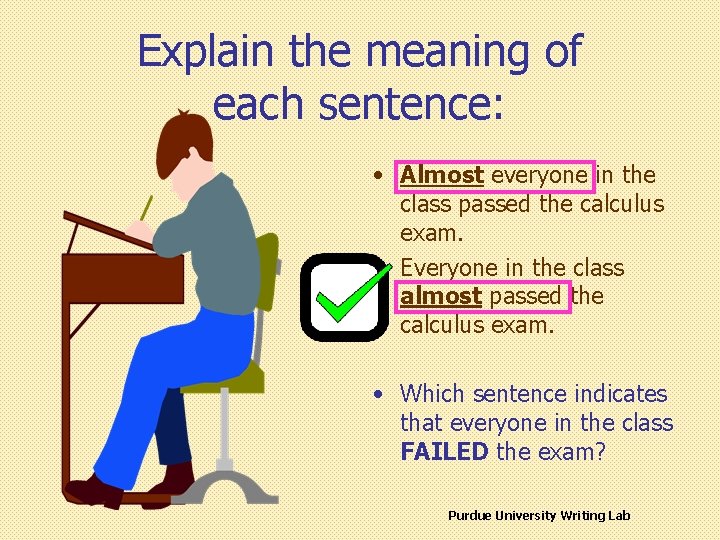 Explain the meaning of each sentence: • Almost everyone in the class passed the