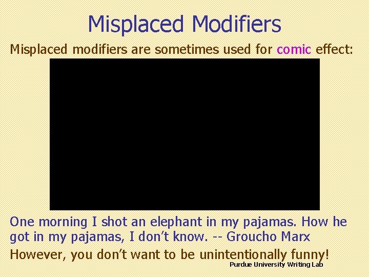 Misplaced Modifiers Misplaced modifiers are sometimes used for comic effect: One morning I shot Misplaced Modifiers Misplaced modifiers are sometimes used for comic effect: One morning I shot
