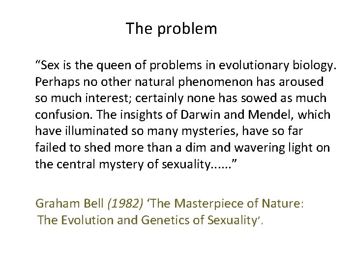 The problem “Sex is the queen of problems in evolutionary biology. Perhaps no other