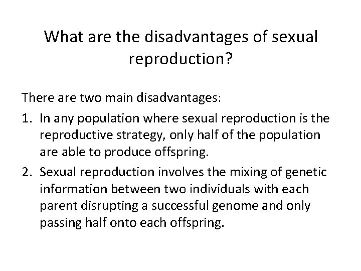 What are the disadvantages of sexual reproduction? There are two main disadvantages: 1. In