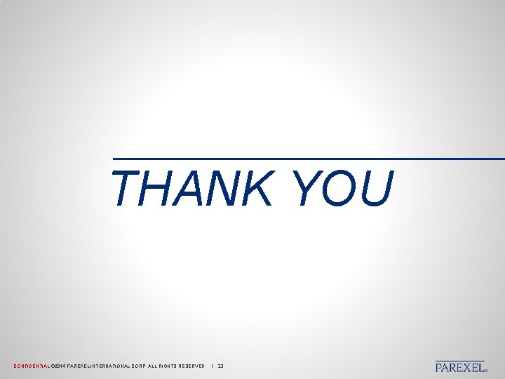 THANK YOU CONFIDENTIAL © 2014 PAREXEL INTERNATIONAL CORP. ALL RIGHTS RESERVED. / 23 