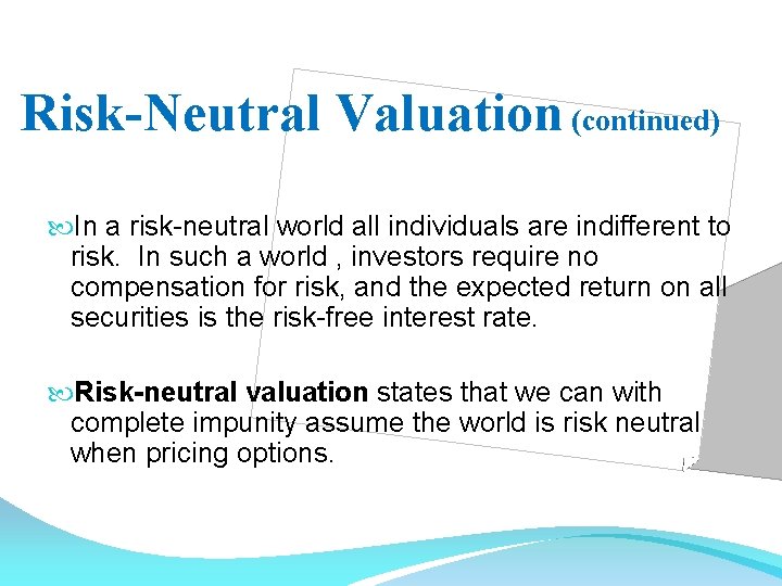 Risk-Neutral Valuation (continued) In a risk-neutral world all individuals are indifferent to risk. In